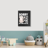 Sorry I'm Late My Cat Was Sitting On Me Portrait Canvas Print | Artistshot