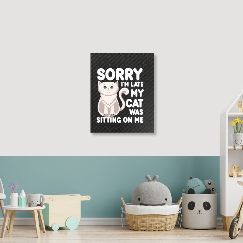 Sorry I'm Late My Cat Was Sitting On Me Portrait Canvas Print | Artistshot