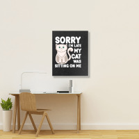 Sorry I'm Late My Cat Was Sitting On Me Portrait Canvas Print | Artistshot