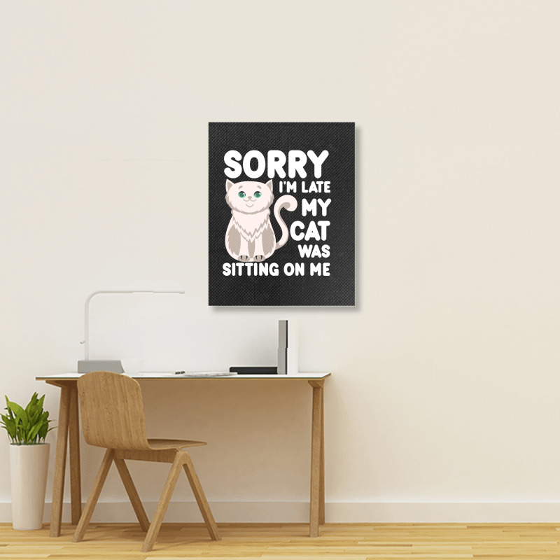 Sorry I'm Late My Cat Was Sitting On Me Portrait Canvas Print | Artistshot