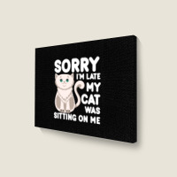 Sorry I'm Late My Cat Was Sitting On Me Landscape Canvas Print | Artistshot