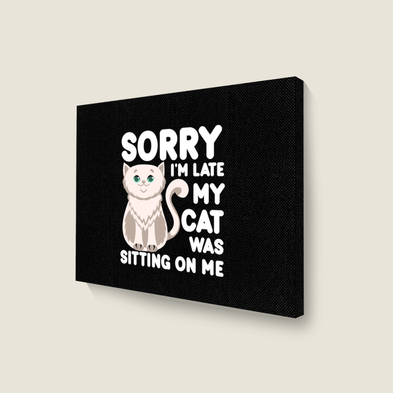 Sorry I'm Late My Cat Was Sitting On Me Landscape Canvas Print | Artistshot