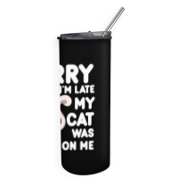 Sorry I'm Late My Cat Was Sitting On Me Skinny Tumbler | Artistshot