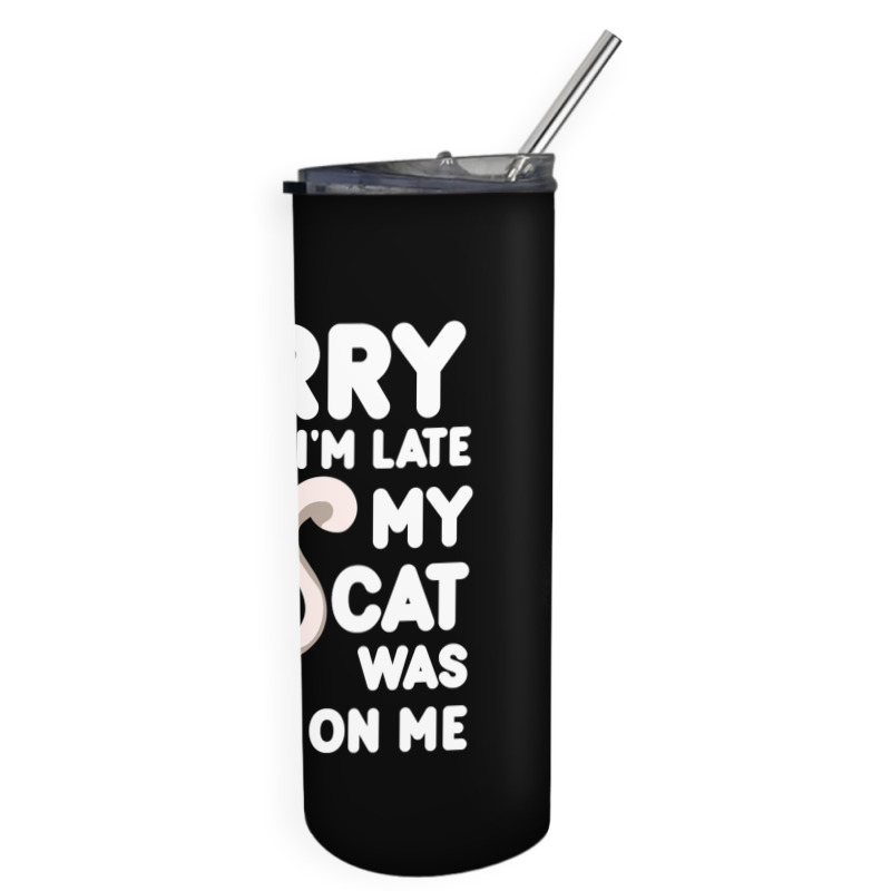 Sorry I'm Late My Cat Was Sitting On Me Skinny Tumbler | Artistshot