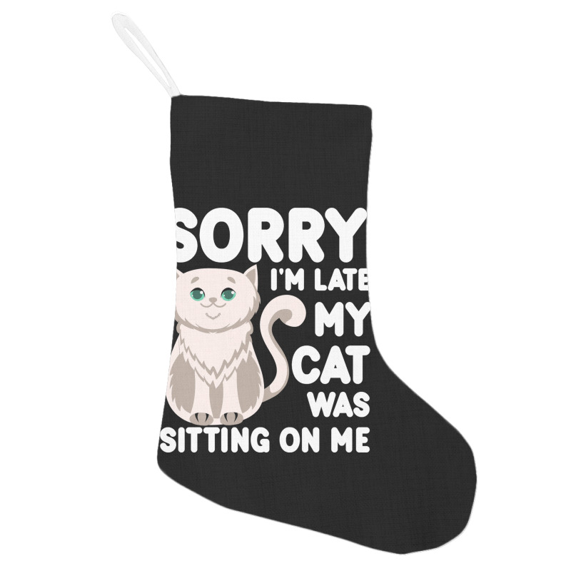 Sorry I'm Late My Cat Was Sitting On Me Holiday Stocking | Artistshot