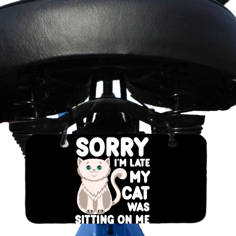 Sorry I'm Late My Cat Was Sitting On Me Bicycle License Plate | Artistshot