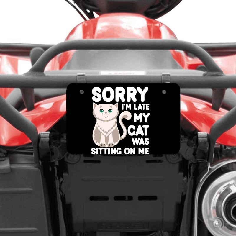 Sorry I'm Late My Cat Was Sitting On Me Atv License Plate | Artistshot