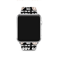 Sorry I'm Late My Cat Was Sitting On Me Apple Watch Band | Artistshot