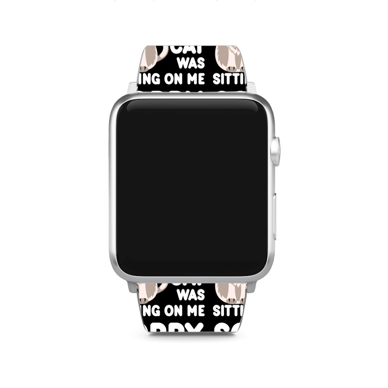 Sorry I'm Late My Cat Was Sitting On Me Apple Watch Band | Artistshot