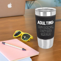 Adulting Let's Be Honest I Dont Have Time For It Leatherette Tumbler | Artistshot