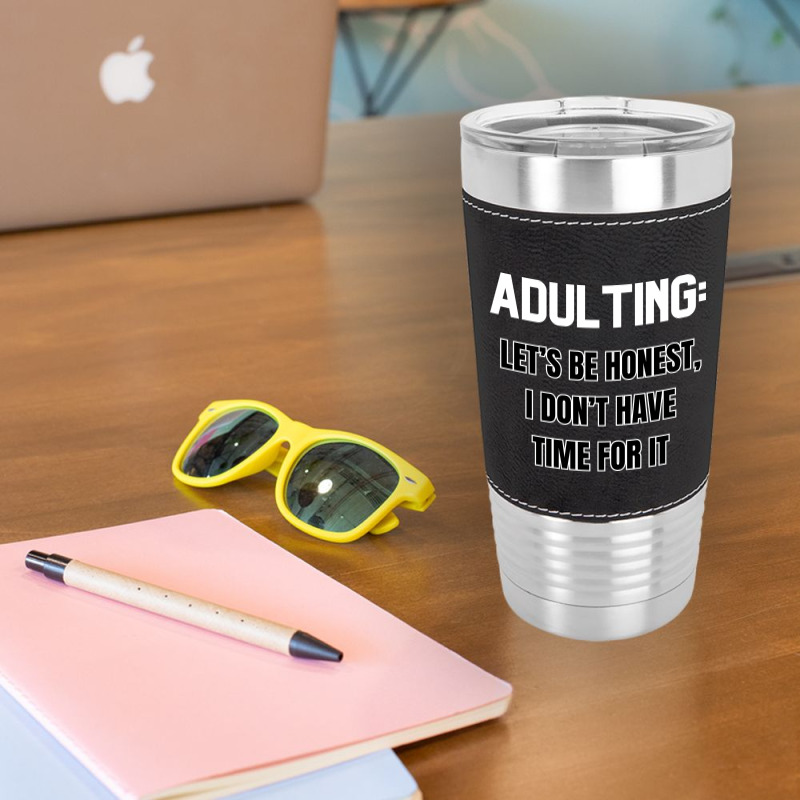 Adulting Let's Be Honest I Dont Have Time For It Leatherette Tumbler | Artistshot