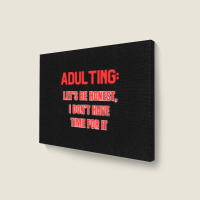 Adulting Let's Be Honest I Dont Have Time For It Landscape Canvas Print | Artistshot