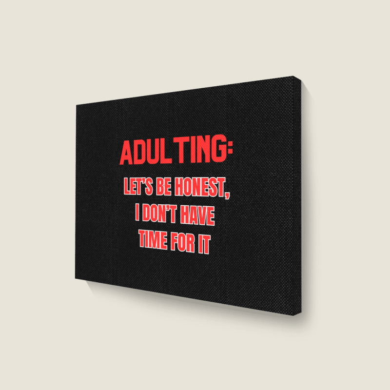 Adulting Let's Be Honest I Dont Have Time For It Landscape Canvas Print | Artistshot