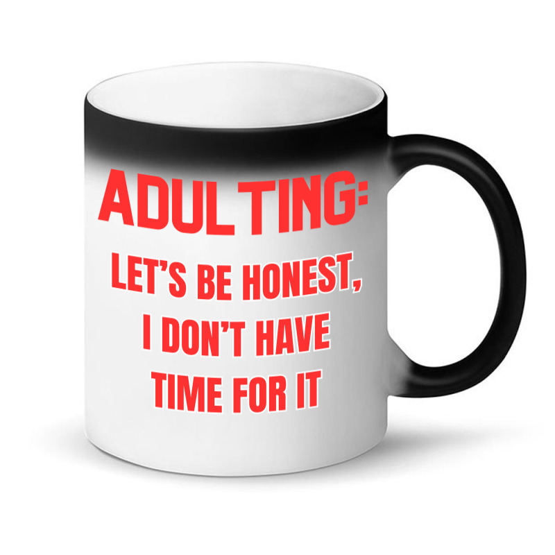 Adulting Let's Be Honest I Dont Have Time For It Magic Mug | Artistshot