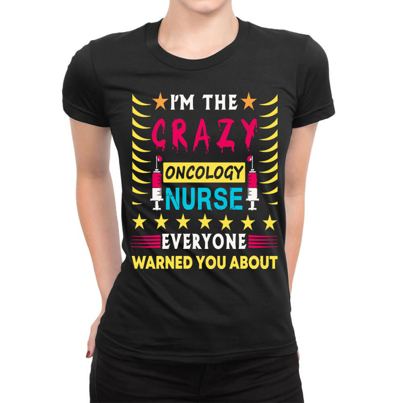 Oncology Nurse T  Shirt I'm The Crazy Oncology Nurse T  Shirt Ladies Fitted T-Shirt by jayda84288 | Artistshot