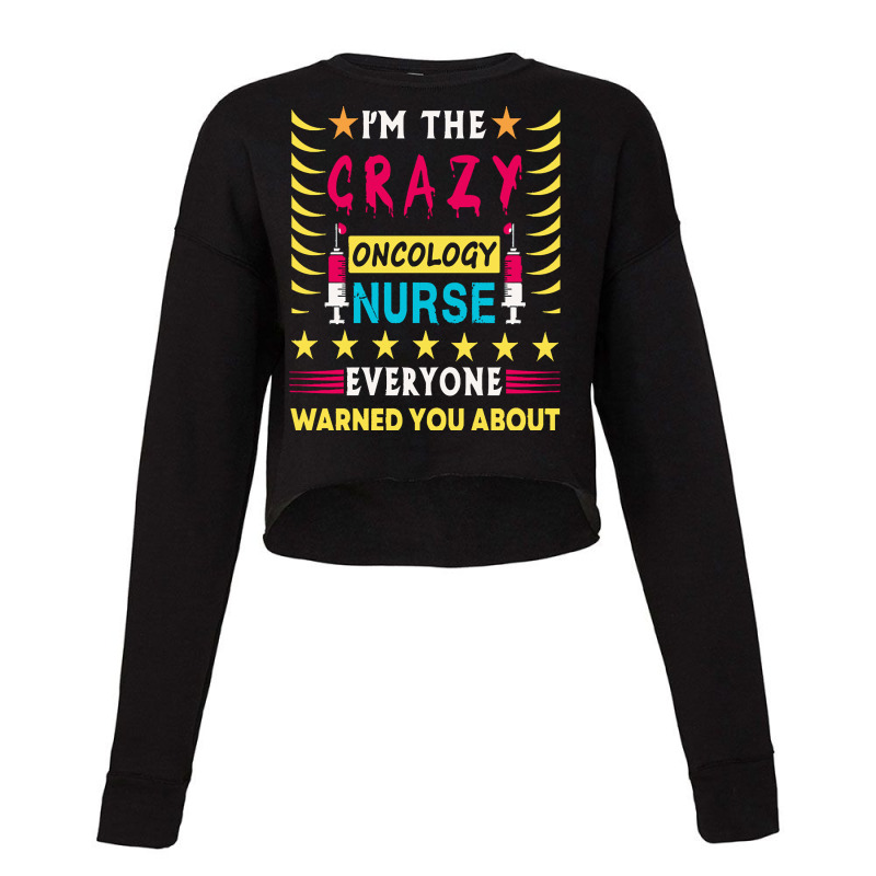 Oncology Nurse T  Shirt I'm The Crazy Oncology Nurse T  Shirt Cropped Sweater by jayda84288 | Artistshot