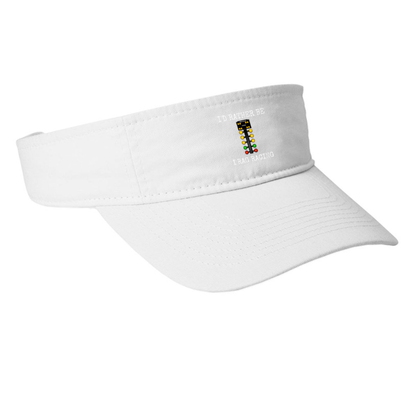 I'd Rather Be Drag Racing In My Race Car Line It Up Shirt Fashion Visor by AaronRamel | Artistshot