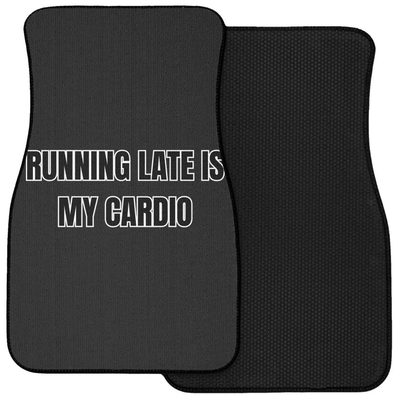 Running Late Is My Cardio Funny Sayings Front Car Mat | Artistshot