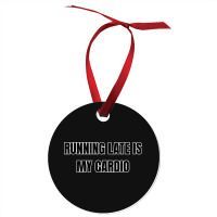 Running Late Is My Cardio Funny Sayings Ornament | Artistshot