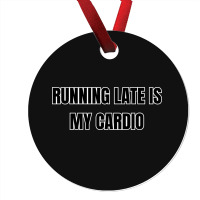 Running Late Is My Cardio Funny Sayings Ornament | Artistshot