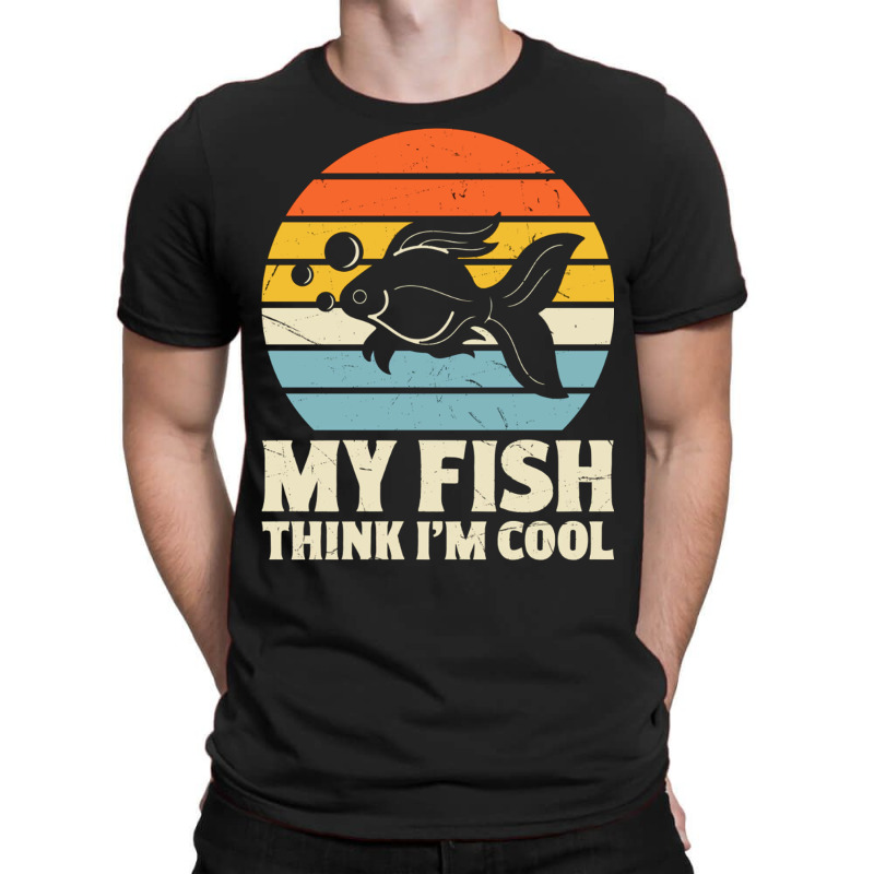 My Fish Think I'm Cool T-shirt | Artistshot