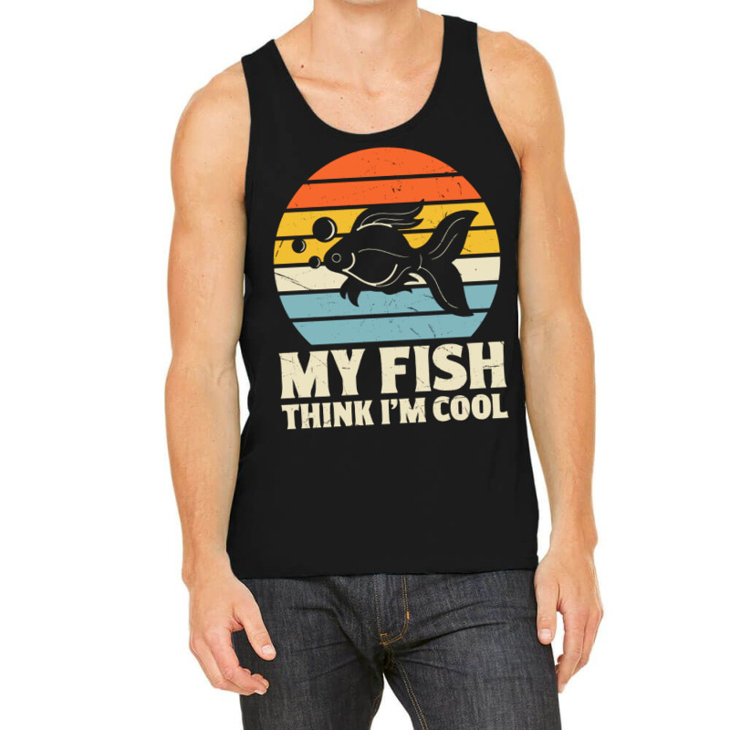 My Fish Think I'm Cool Tank Top | Artistshot