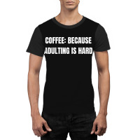 Coffee Because Adulting Is Hard Funny Sayings Graphic T-shirt | Artistshot