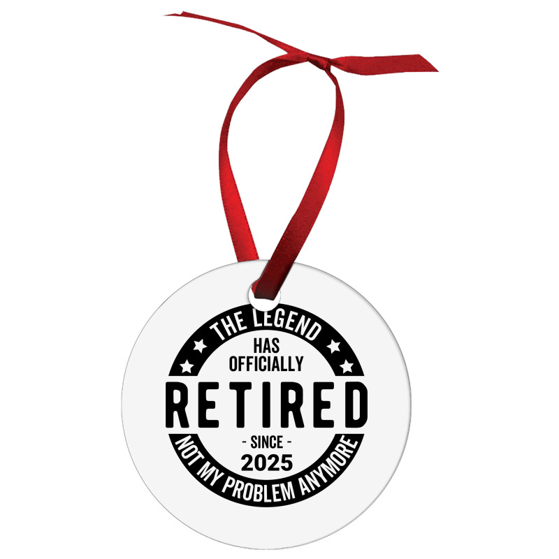 Retired 2025 Not My Problem Anymore - Retirement Ornament | Artistshot