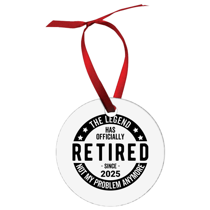 Retired 2025 Not My Problem Anymore - Retirement Ornament | Artistshot