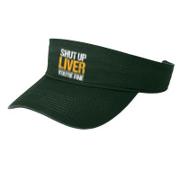 Shut Up Liver You're Fine Drinking Funny Alcohol Drinkers Character Vi Fashion Visor | Artistshot