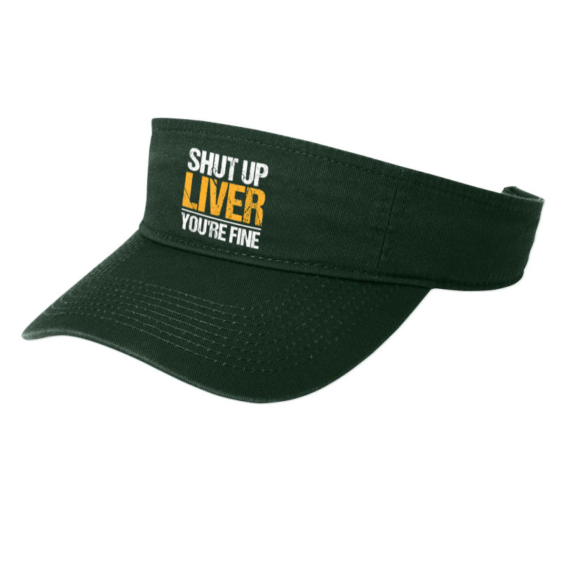 Shut Up Liver You're Fine Drinking Funny Alcohol Drinkers Character Vi Fashion Visor | Artistshot