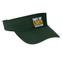 Shut Up Liver You're Fine Drinking Funny Alcohol Drinkers Character Vi Fashion Visor | Artistshot