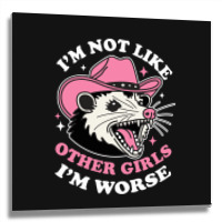 I’m Not Like Other Girls I’m Worse Metal Print Square | Artistshot