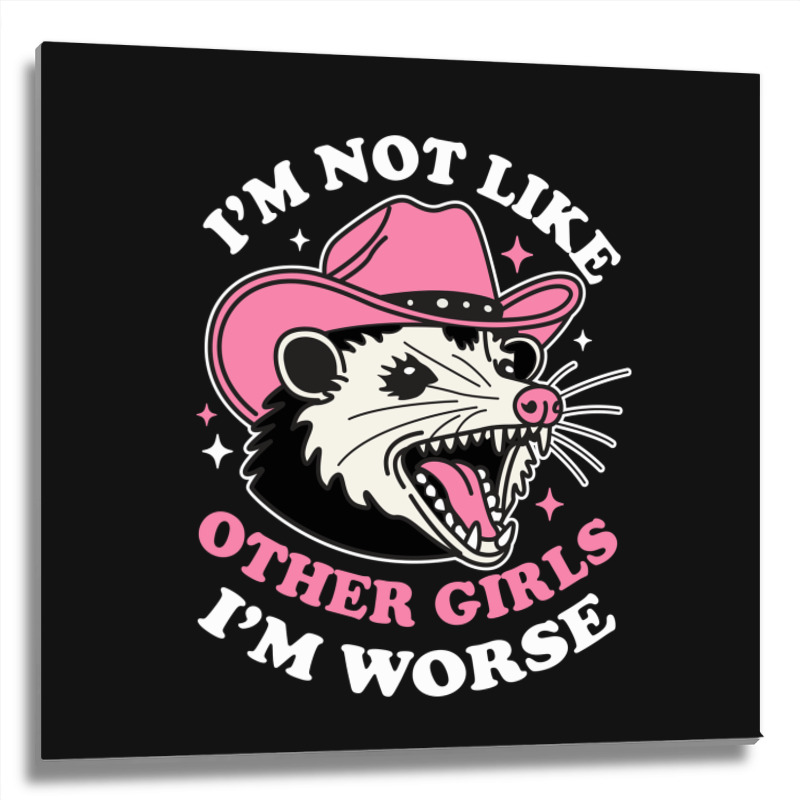 I’m Not Like Other Girls I’m Worse Metal Print Square | Artistshot