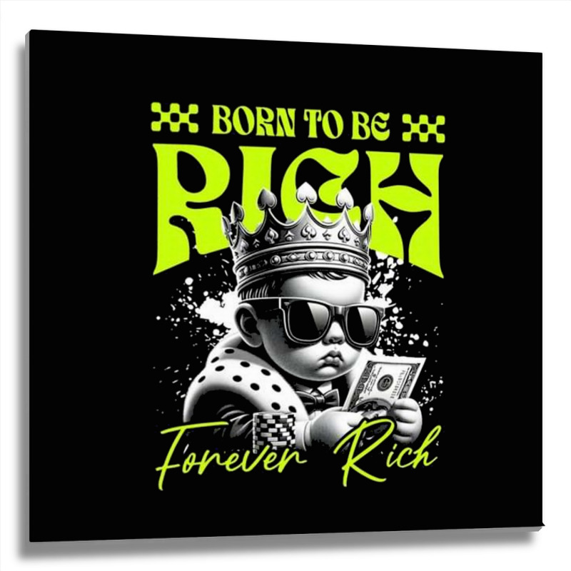 Born To Be Rich Metal Print Square | Artistshot