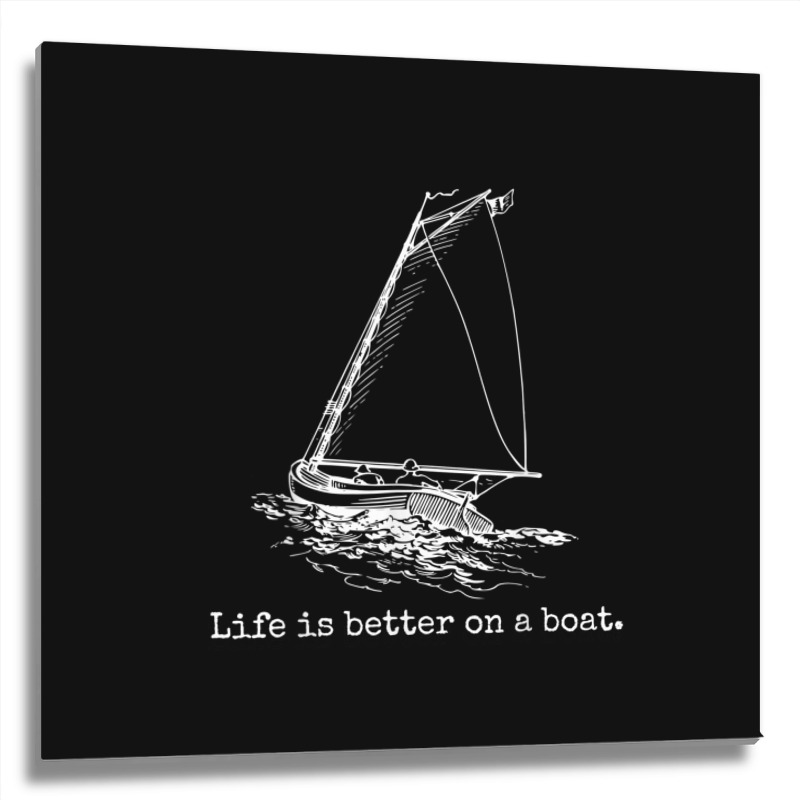 Life Is Better On A Boat Sailboat Metal Print Square | Artistshot