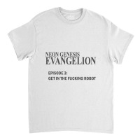 Neon Genesis Evangelion ,get In The Fucking Robot T Shirt Classic T-shirt | Artistshot