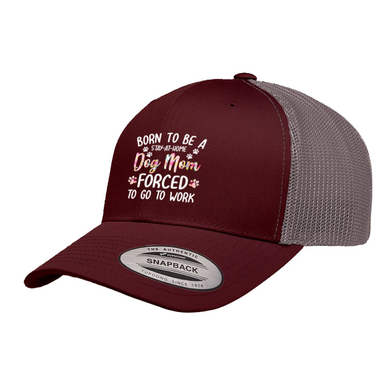 Born To Be A Stay At Home Dog Mom Forced To Go To Work Retro Trucker Cap by Konlasa6638 | Artistshot