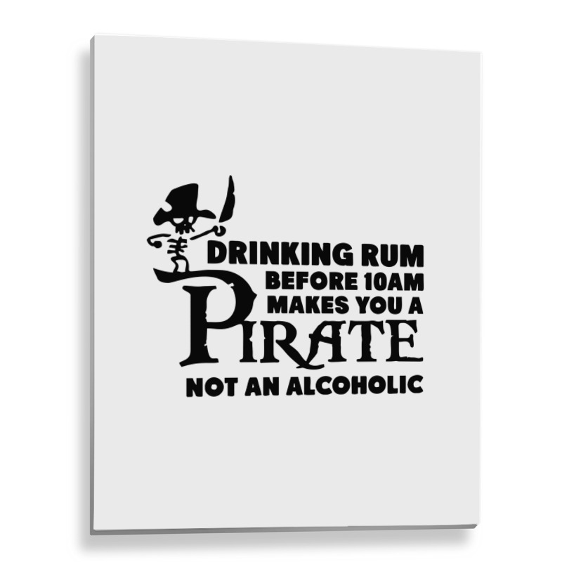 Drinking Rum Before 10 Am Makes You A Pirate Metal Print Vertical | Artistshot