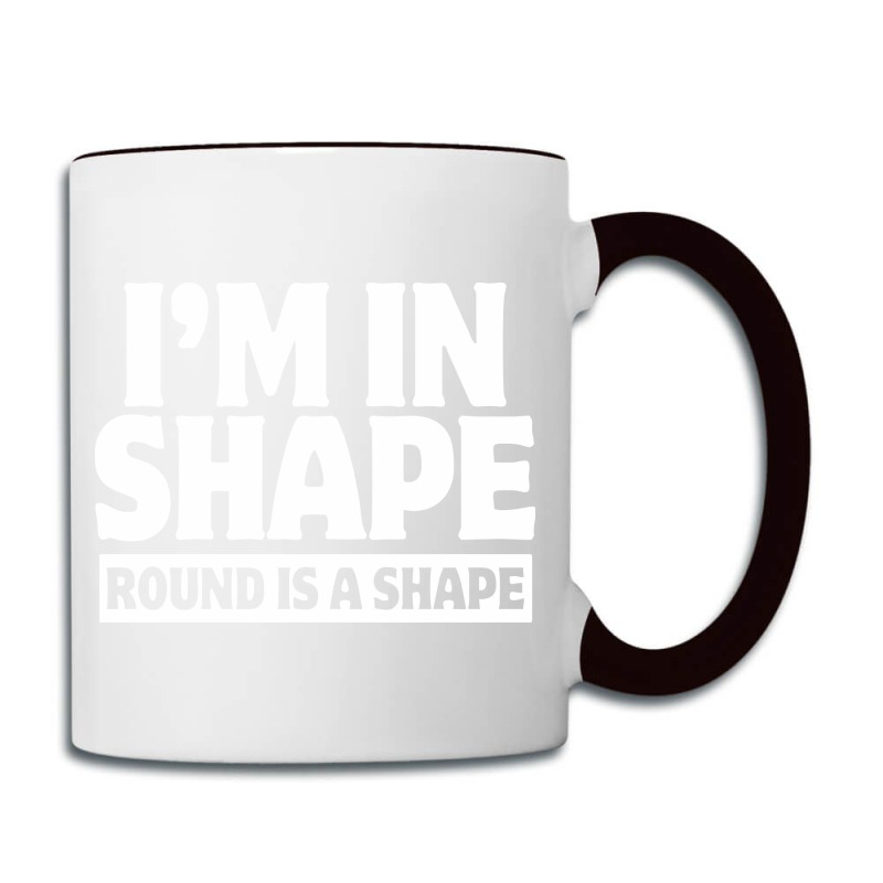 I Am In Shape Round Is A Shape Coffee Mug | Artistshot