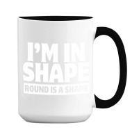 I Am In Shape Round Is A Shape 15 Oz Coffee Mug | Artistshot