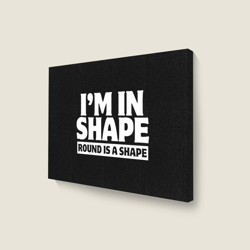 I Am In Shape Round Is A Shape Landscape Canvas Print | Artistshot