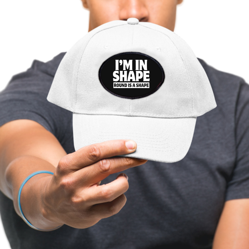 I Am In Shape Round Is A Shape Oval Patch | Artistshot