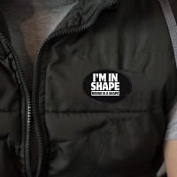 I Am In Shape Round Is A Shape Oval Patch | Artistshot