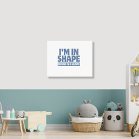 I Am In Shape Round Is A Shape Landscape Canvas Print | Artistshot