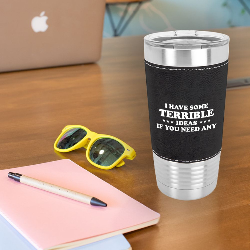 I Have Some Terrible Ideas If You Need Any Leatherette Tumbler | Artistshot