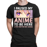 Funny Anime Shirt I Paused My Anime To Be Here Amine Manga T-shirt | Artistshot
