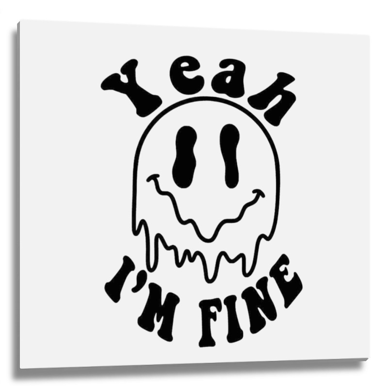 Yeah I'm Fine Metal Print Square | Artistshot