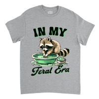 Funny Raccoon Saying In My Feral Era Classic T-shirt | Artistshot