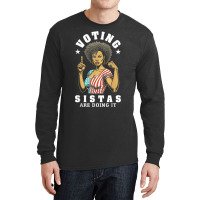 Voting Sistas Are Doing It Long Sleeve Shirts | Artistshot